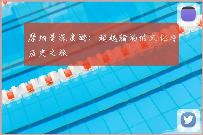 摩纳哥深度游：超越赌场的文化与历史之旅
