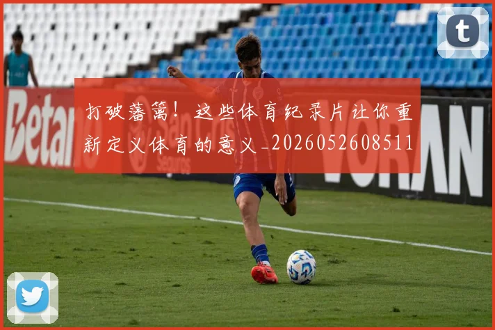 打破藩篱！这些体育纪录片让你重新定义体育的意义_20260526085110