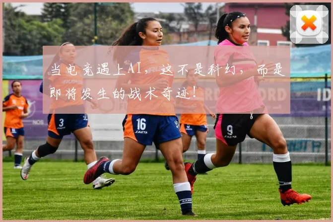 当电竞遇上AI，这不是科幻，而是即将发生的战术奇迹！