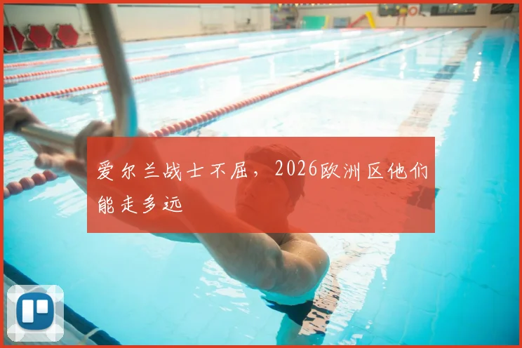 爱尔兰战士不屈，2026欧洲区他们能走多远