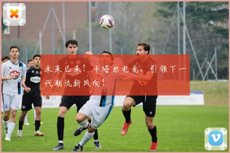 未来已来！卡塔尔电竞，引领下一代潮流新风向！