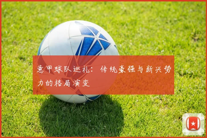 意甲球队巡礼：传统豪强与新兴势力的格局演变